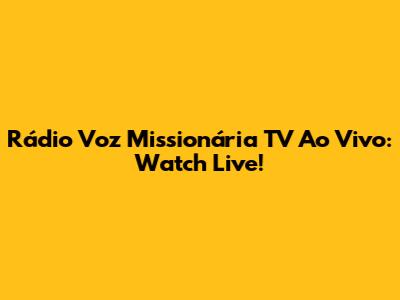 Rádio Voz Missionária TV Ao Vivo: Watch Live!