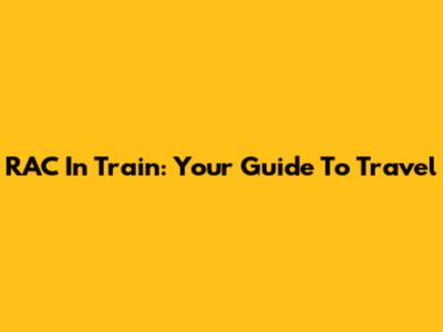 RAC In Train: Your Guide To Travel