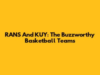 RANS And KUY: The Buzzworthy Basketball Teams