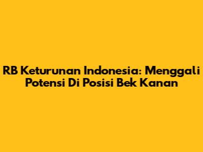 RB Keturunan Indonesia: Menggali Potensi Di Posisi Bek Kanan
