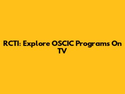RCTI: Explore OSCIC Programs On TV