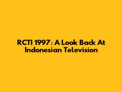 RCTI 1997: A Look Back At Indonesian Television