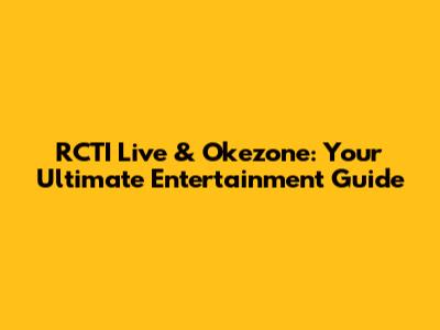 RCTI Live & Okezone: Your Ultimate Entertainment Guide
