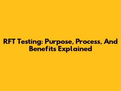 RFT Testing: Purpose, Process, And Benefits Explained