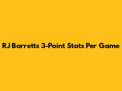 RJ Barrett's 3-Point Stats Per Game