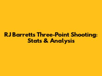 RJ Barrett's Three-Point Shooting: Stats & Analysis
