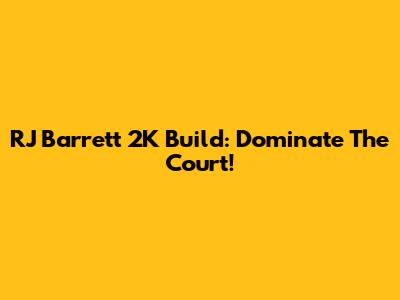 RJ Barrett 2K Build: Dominate The Court!
