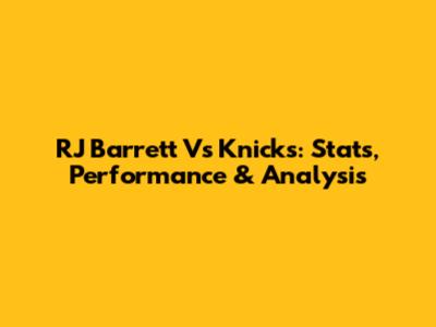 RJ Barrett Vs Knicks: Stats, Performance & Analysis