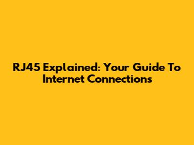RJ45 Explained: Your Guide To Internet Connections