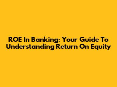 ROE In Banking: Your Guide To Understanding Return On Equity