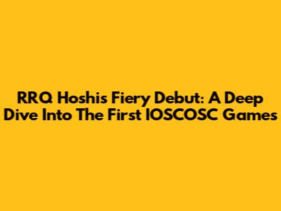 RRQ Hoshi's Fiery Debut: A Deep Dive Into The First IOSCOSC Games