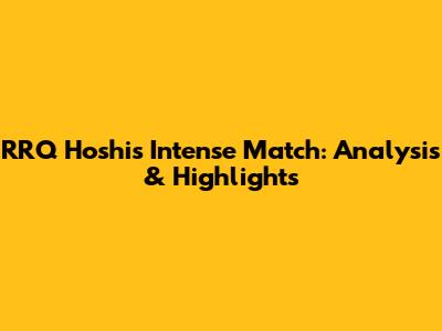 RRQ Hoshi's Intense Match: Analysis & Highlights