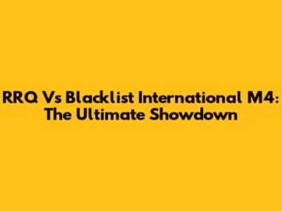 RRQ Vs Blacklist International M4: The Ultimate Showdown