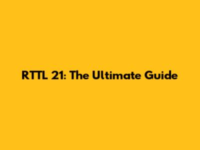 RTTL 21: The Ultimate Guide