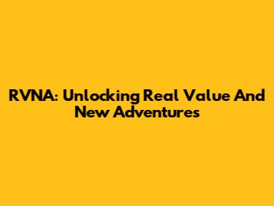 RVNA: Unlocking Real Value And New Adventures