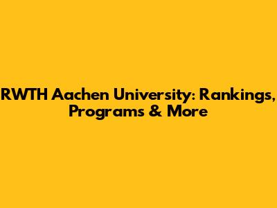 RWTH Aachen University: Rankings, Programs & More