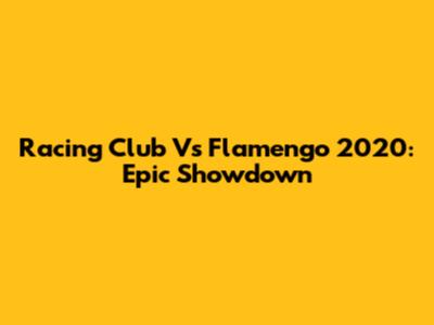 Racing Club Vs Flamengo 2020: Epic Showdown