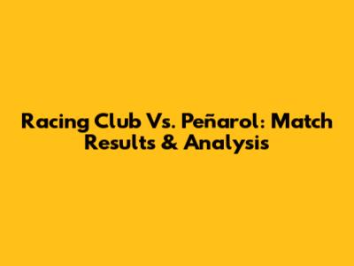Racing Club Vs. Peñarol: Match Results & Analysis