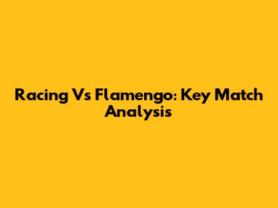 Racing Vs Flamengo: Key Match Analysis