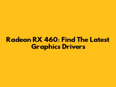 Radeon RX 460: Find The Latest Graphics Drivers