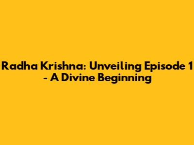 Radha Krishna: Unveiling Episode 1 - A Divine Beginning