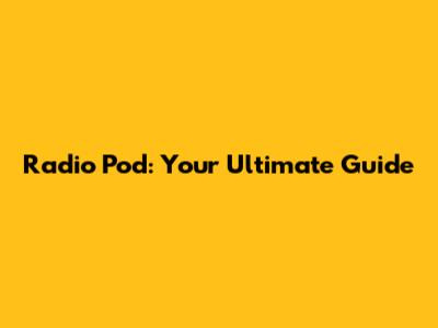 Radio Pod: Your Ultimate Guide