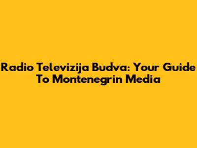Radio Televizija Budva: Your Guide To Montenegrin Media