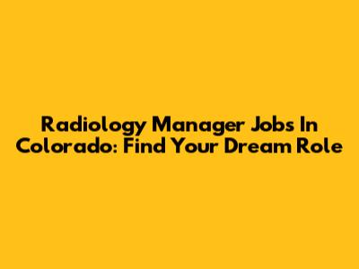 Radiology Manager Jobs In Colorado: Find Your Dream Role