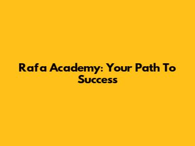 Rafa Academy: Your Path To Success