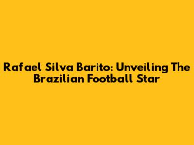 Rafael Silva Barito: Unveiling The Brazilian Football Star