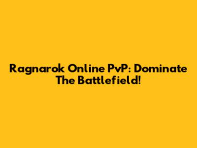 Ragnarok Online PvP: Dominate The Battlefield!