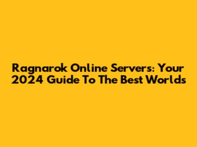 Ragnarok Online Servers: Your 2024 Guide To The Best Worlds