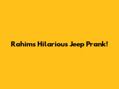 Rahim's Hilarious Jeep Prank!
