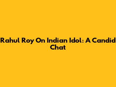Rahul Roy On Indian Idol: A Candid Chat