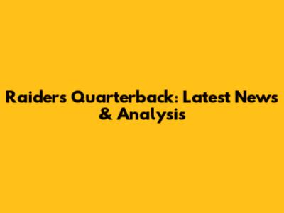 Raiders Quarterback: Latest News & Analysis