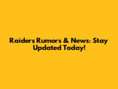 Raiders Rumors & News: Stay Updated Today!