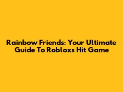 Rainbow Friends: Your Ultimate Guide To Roblox's Hit Game