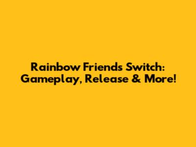Rainbow Friends Switch: Gameplay, Release & More!
