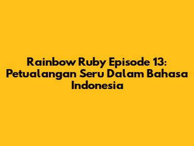 Rainbow Ruby Episode 13: Petualangan Seru Dalam Bahasa Indonesia