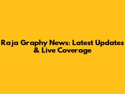 Raja Graphy News: Latest Updates & Live Coverage