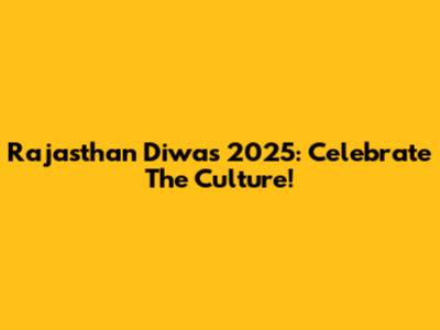 Rajasthan Diwas 2025: Celebrate The Culture!