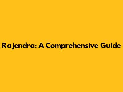 Rajendra: A Comprehensive Guide
