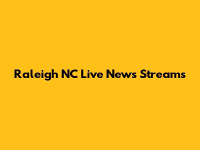 Raleigh NC Live News Streams