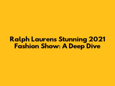 Ralph Lauren's Stunning 2021 Fashion Show: A Deep Dive