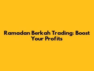 Ramadan Berkah Trading: Boost Your Profits