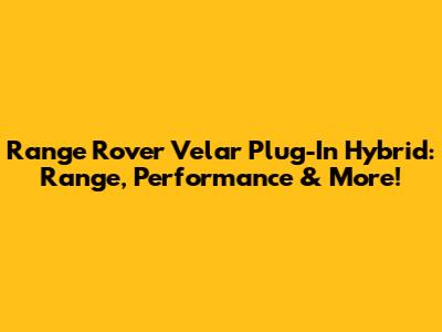 Range Rover Velar Plug-In Hybrid: Range, Performance & More!