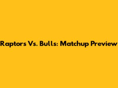 Raptors Vs. Bulls: Matchup Preview