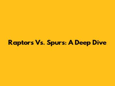 Raptors Vs. Spurs: A Deep Dive