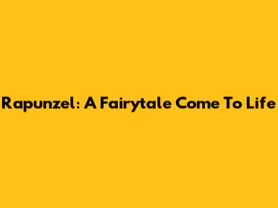 Rapunzel: A Fairytale Come To Life