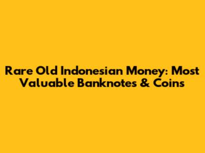 Rare Old Indonesian Money: Most Valuable Banknotes & Coins